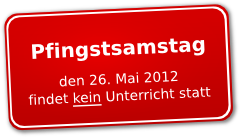 Pfingstsamstag den 26. Mai findet kein Unterricht statt