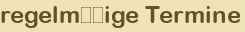 regelm��ige Termine