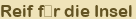 Reif f�r die Insel