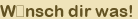 W�nsch dir was!